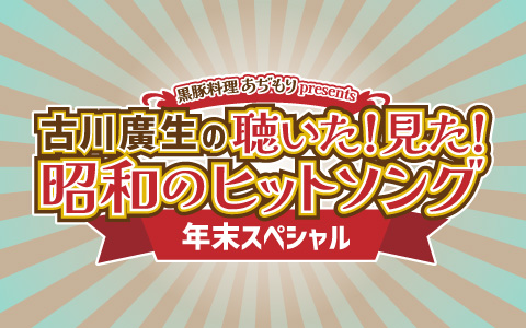 古川廣生の聴いた！見た！昭和のヒットソング 年末スペシャル