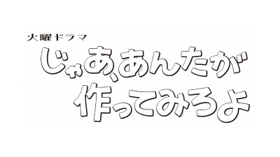 火曜ドラマ『じゃあ、あんたが作ってみろよ』
